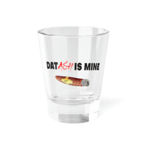 Dat Ash Is Mine Shot Glass, 1.5oz
