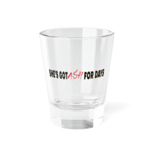 She's Got Ash For Days Shot Glass, 1.5oz