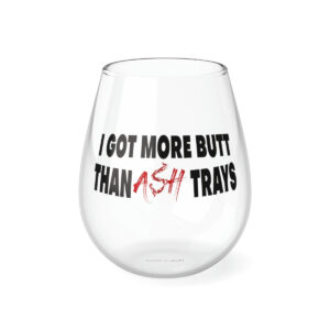 I Got More Butt Than Ash Trays Stemless Wine Glass, 11.75oz