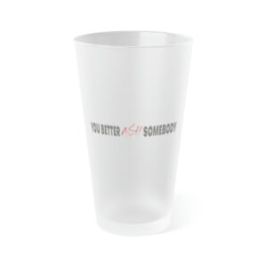 You Better Ash Somebody Frosted Pint Glass, 16oz