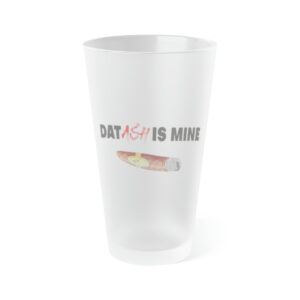 Dat Ash Is Mine Frosted Pint Glass, 16oz